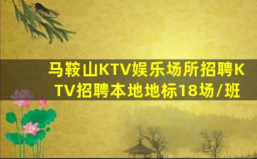 马鞍山KTV娱乐场所招聘KTV招聘本地地标18场/班